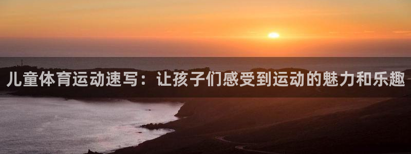 MK体育官网下载平台是正规平台吗知乎：儿童体育运动速