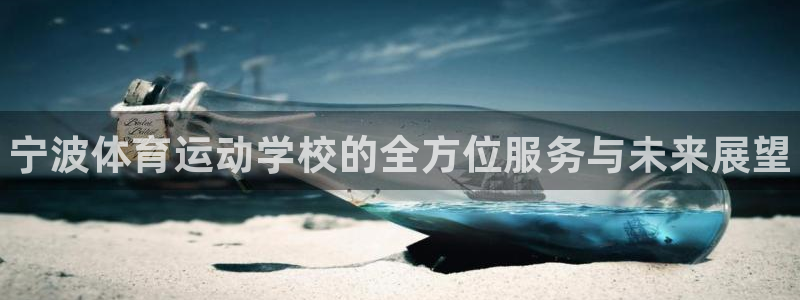 MK体育官网下载平台：宁波体育运动学校的全方位服务与