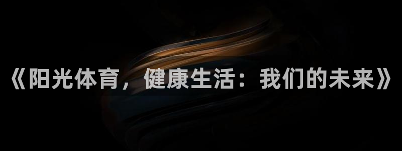MK体育官方正版app官方：《阳光体育，健康生活：我们的未来